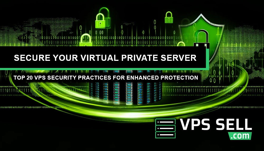 Secure Your Virtual Private Server: Top 20 VPS Security Practices for Enhanced Protection